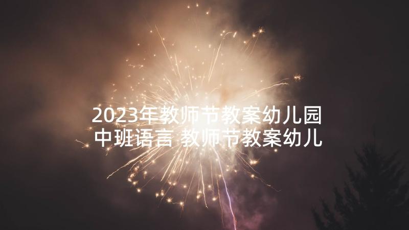 2023年教师节教案幼儿园中班语言 教师节教案幼儿园中班(实用5篇)