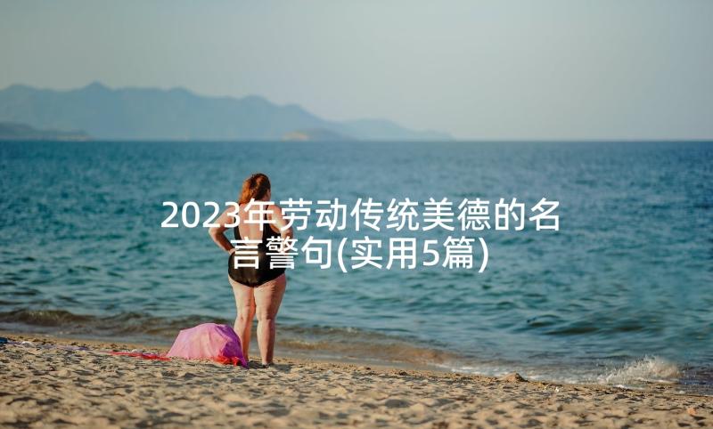 2023年劳动传统美德的名言警句(实用5篇)
