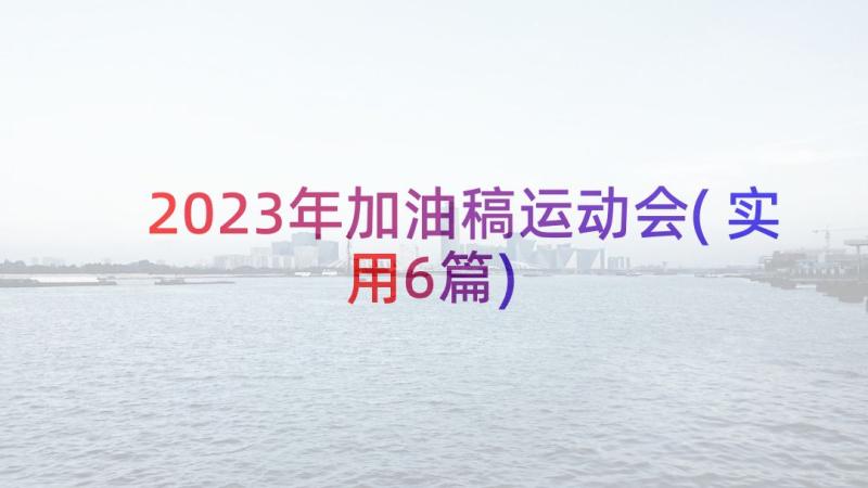 2023年加油稿运动会(实用6篇)