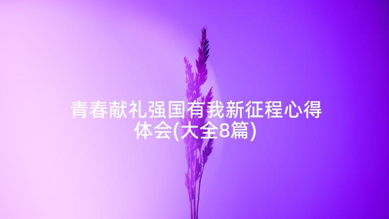 青春献礼强国有我新征程心得体会(大全8篇)