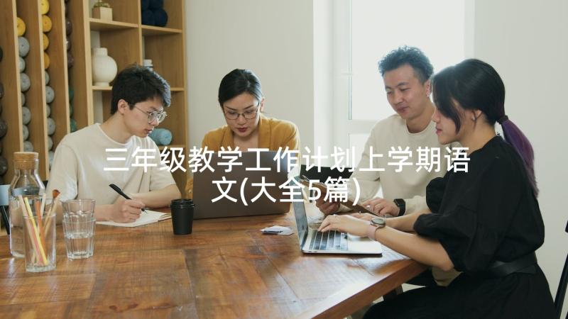 三年级教学工作计划上学期语文(大全5篇)