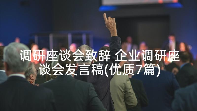 调研座谈会致辞 企业调研座谈会发言稿(优质7篇)