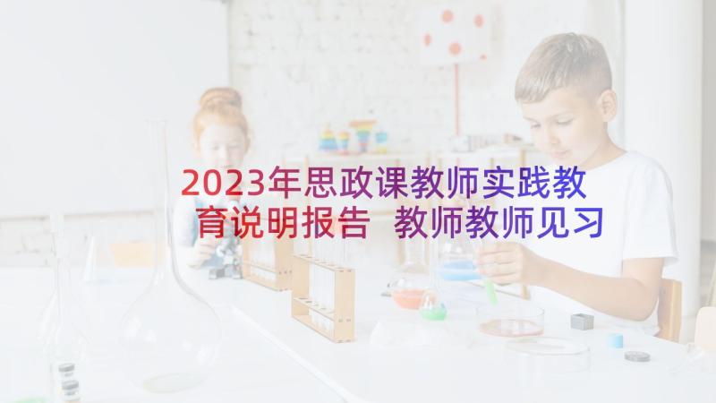 2023年思政课教师实践教育说明报告 教师教师见习心得体会(模板7篇)