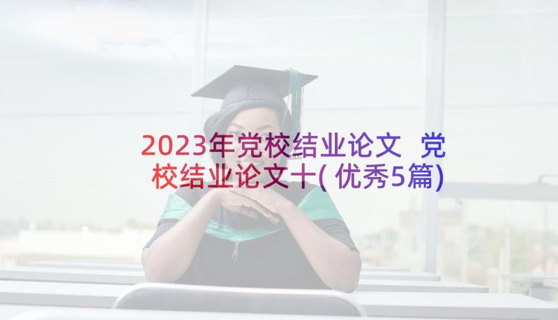 2023年党校结业论文 党校结业论文十(优秀5篇)