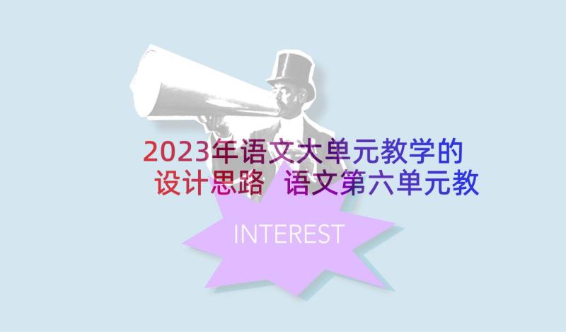 2023年语文大单元教学的设计思路 语文第六单元教案(通用9篇)