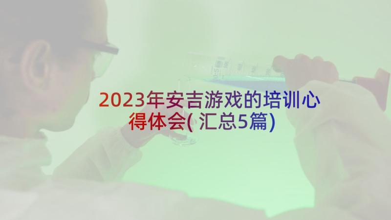 2023年安吉游戏的培训心得体会(汇总5篇)