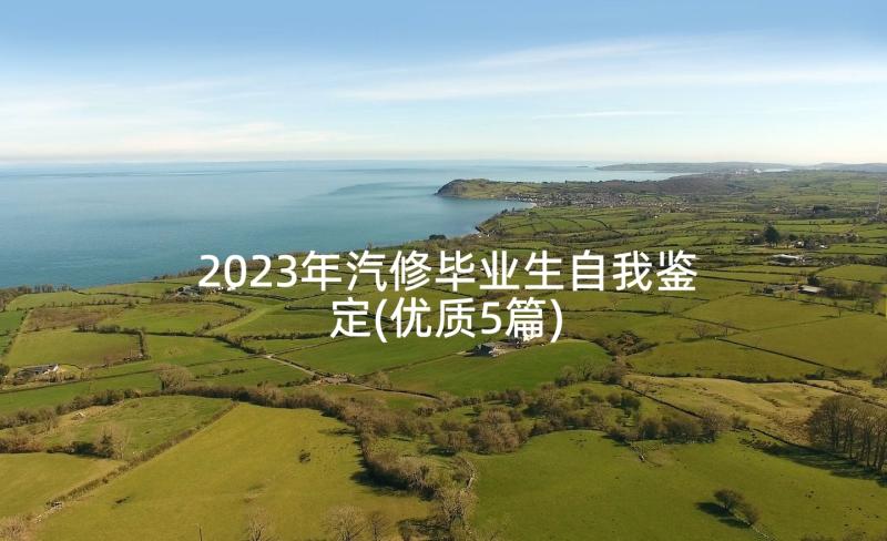 2023年汽修毕业生自我鉴定(优质5篇)