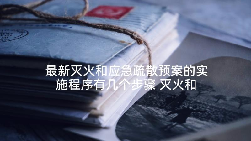 最新灭火和应急疏散预案的实施程序有几个步骤 灭火和应急疏散预案(实用6篇)