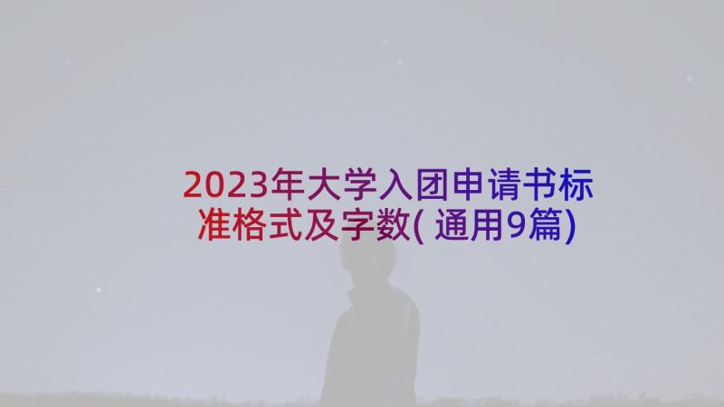 2023年大学入团申请书标准格式及字数(通用9篇)