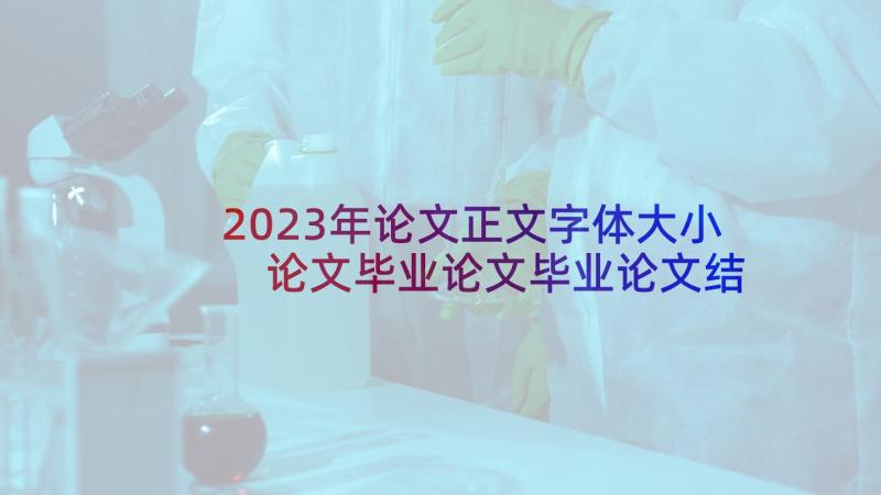 2023年论文正文字体大小 论文毕业论文毕业论文结构(优秀7篇)