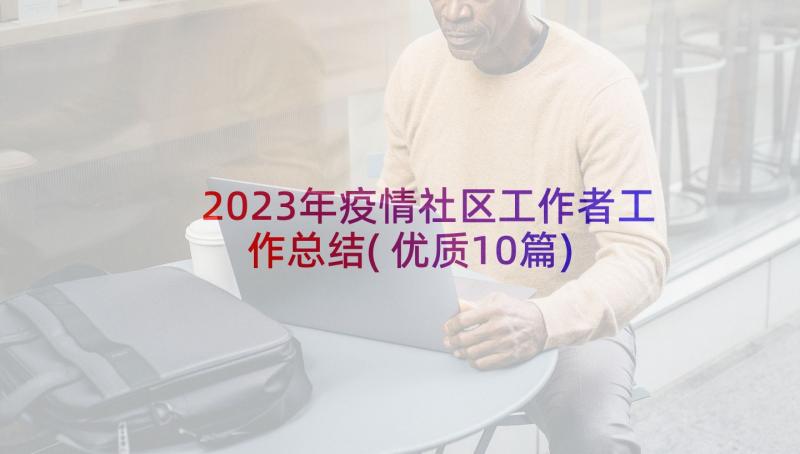 2023年疫情社区工作者工作总结(优质10篇)