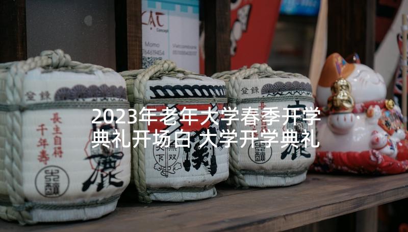 2023年老年大学春季开学典礼开场白 大学开学典礼讲话稿(实用8篇)