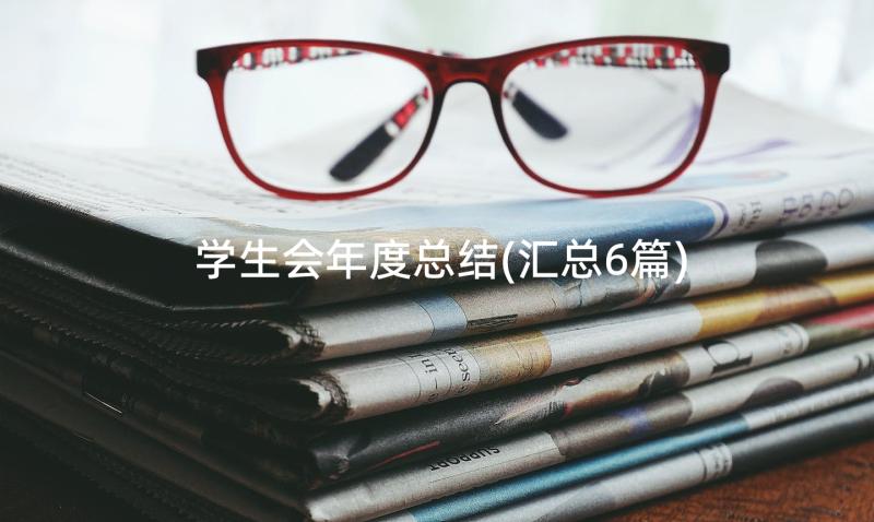 学生会年度总结(汇总6篇)