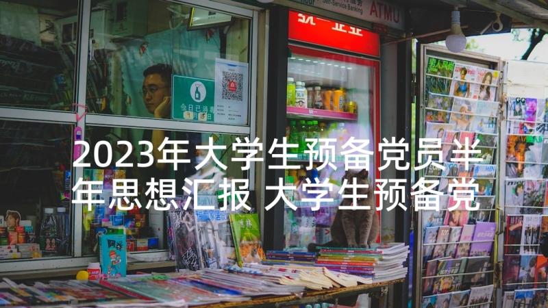 2023年大学生预备党员半年思想汇报 大学生预备党员半年总结(汇总5篇)