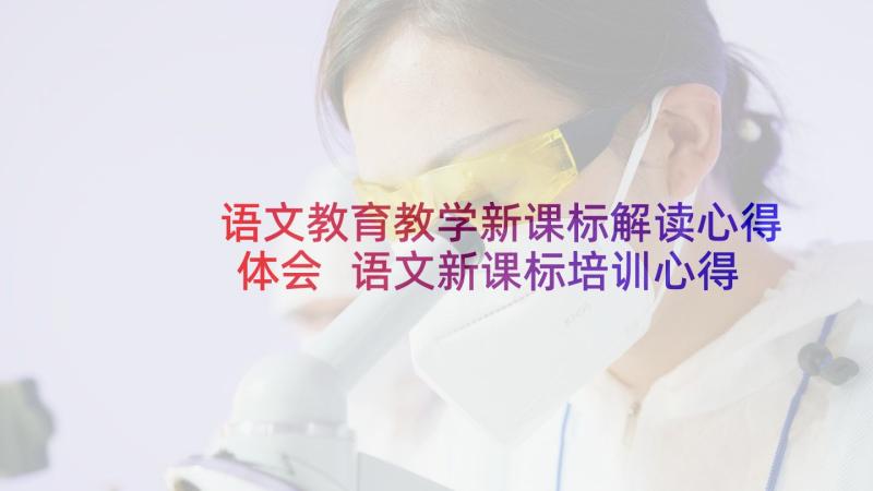 语文教育教学新课标解读心得体会 语文新课标培训心得体会(通用8篇)