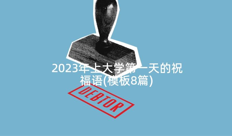 2023年上大学第一天的祝福语(模板8篇)