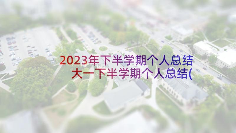 2023年下半学期个人总结 大一下半学期个人总结(模板5篇)