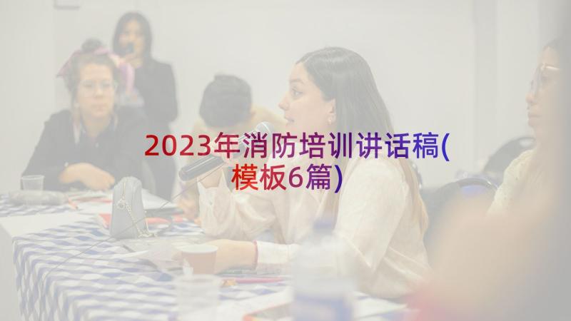 2023年消防培训讲话稿(模板6篇)