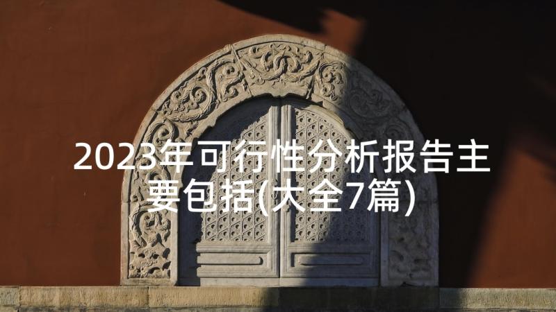 2023年可行性分析报告主要包括(大全7篇)