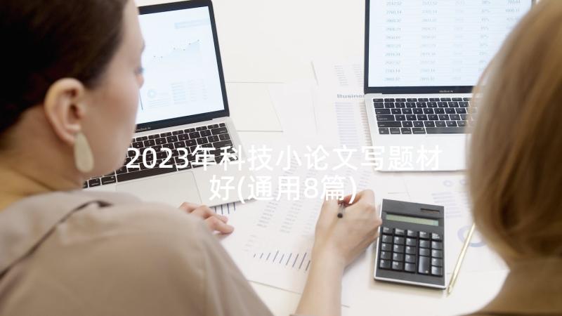 2023年科技小论文写题材好(通用8篇)