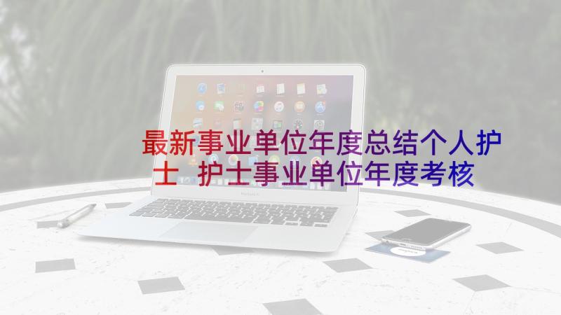 最新事业单位年度总结个人护士 护士事业单位年度考核个人总结(实用10篇)