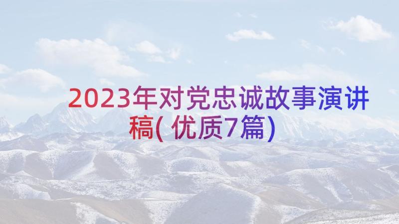 2023年对党忠诚故事演讲稿(优质7篇)