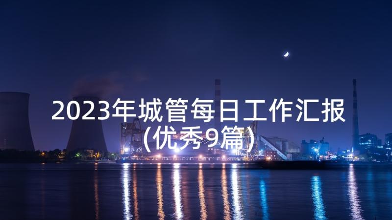 2023年城管每日工作汇报(优秀9篇)