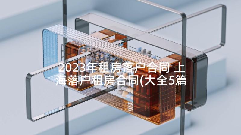 2023年租房落户合同 上海落户租房合同(大全5篇)