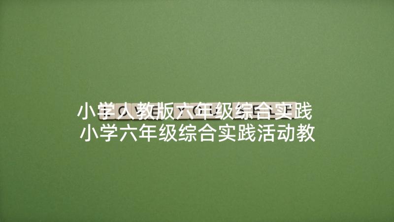 小学人教版六年级综合实践 小学六年级综合实践活动教学方案(实用5篇)