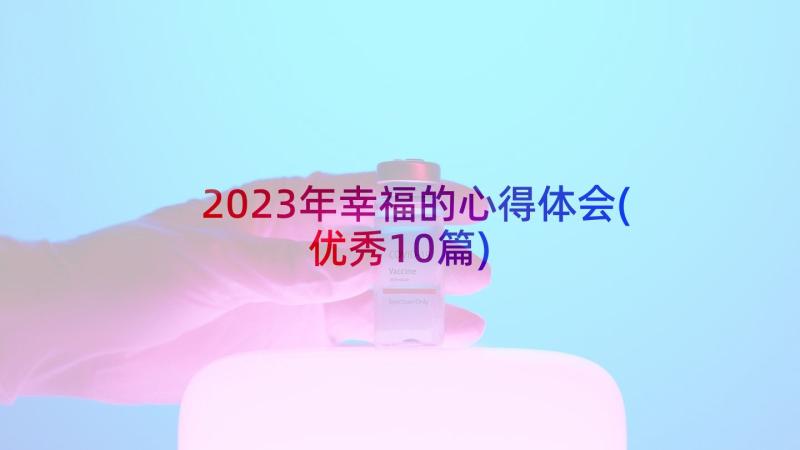 2023年幸福的心得体会(优秀10篇)