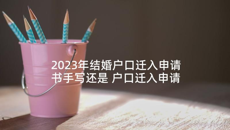 2023年结婚户口迁入申请书手写还是 户口迁入申请书(优秀9篇)