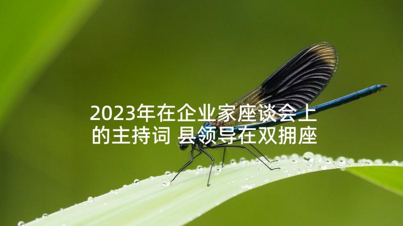 2023年在企业家座谈会上的主持词 县领导在双拥座谈会上的主持词(实用10篇)