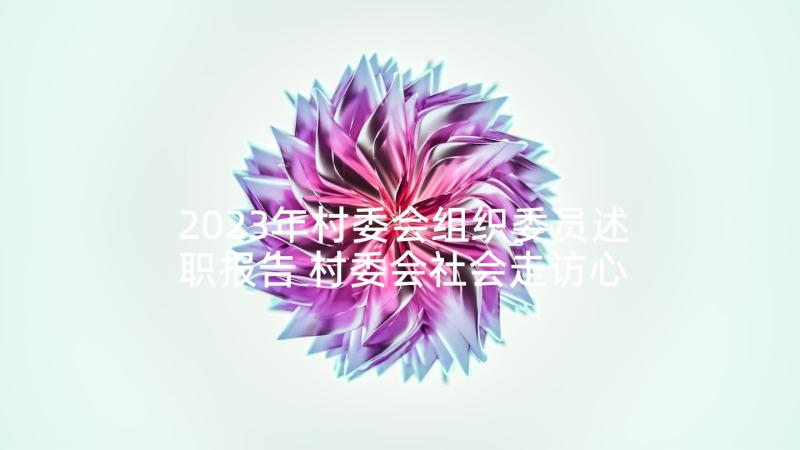 2023年村委会组织委员述职报告 村委会社会走访心得体会(实用10篇)