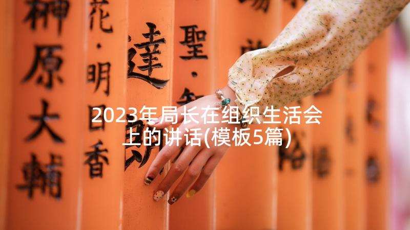 2023年局长在组织生活会上的讲话(模板5篇)