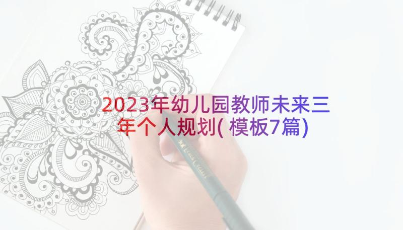 2023年幼儿园教师未来三年个人规划(模板7篇)