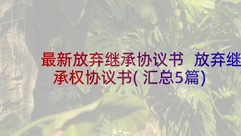 最新放弃继承协议书 放弃继承权协议书(汇总5篇)