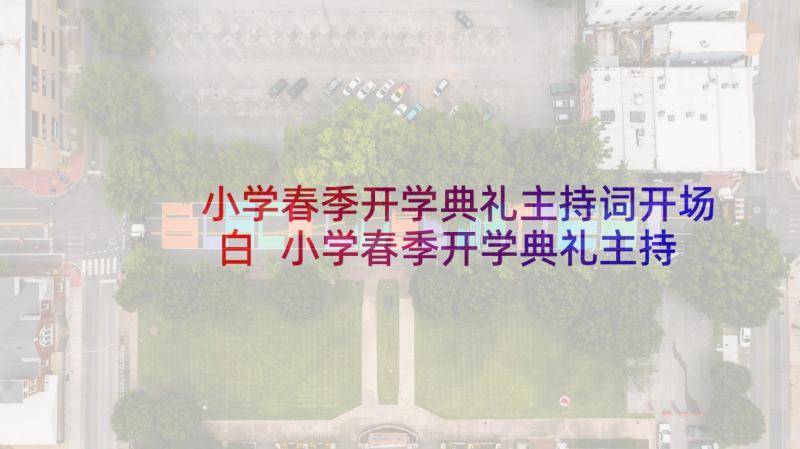 小学春季开学典礼主持词开场白 小学春季开学典礼主持词(大全6篇)