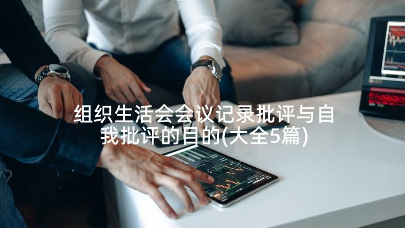 组织生活会会议记录批评与自我批评的目的(大全5篇)