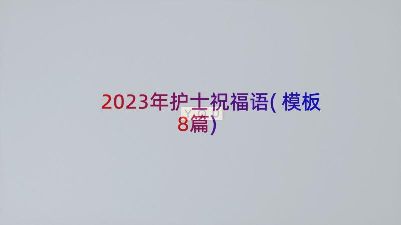 2023年护士祝福语(模板8篇)