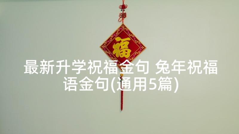 最新升学祝福金句 兔年祝福语金句(通用5篇)