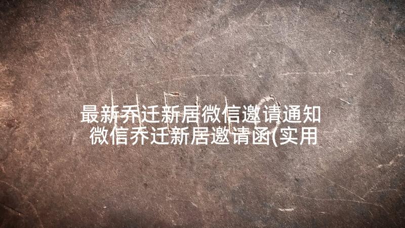 最新乔迁新居微信邀请通知 微信乔迁新居邀请函(实用5篇)