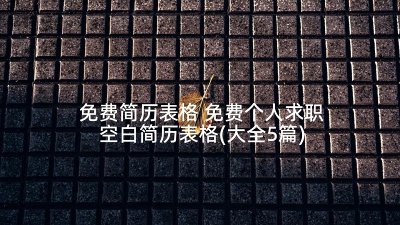 免费简历表格 免费个人求职空白简历表格(大全5篇)