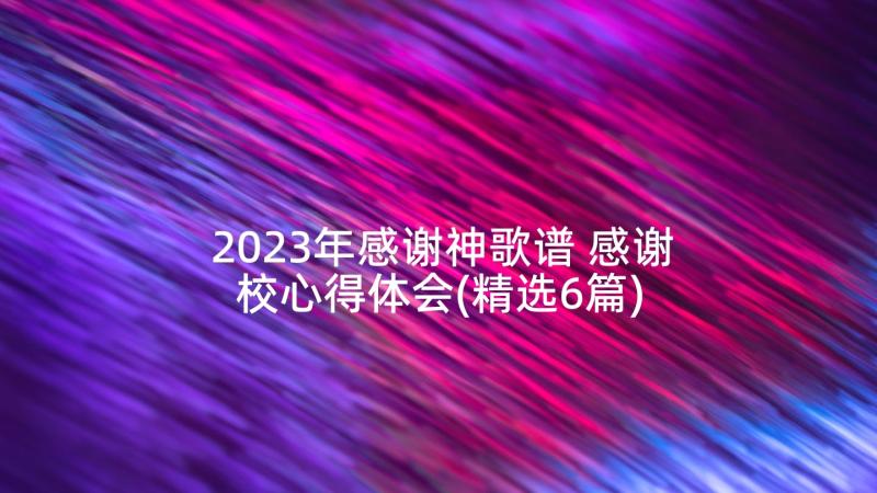 2023年感谢神歌谱 感谢校心得体会(精选6篇)