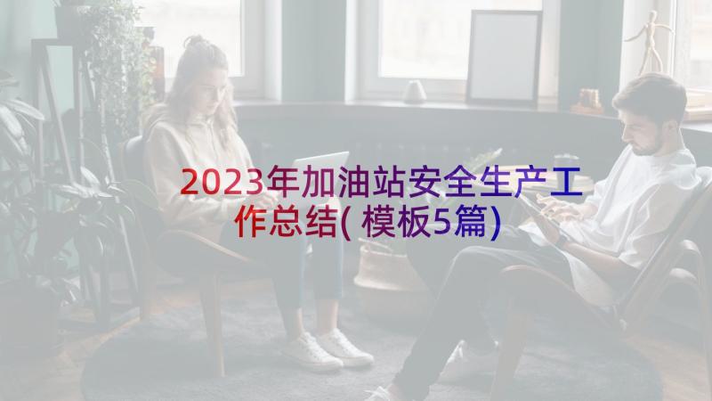 2023年加油站安全生产工作总结(模板5篇)