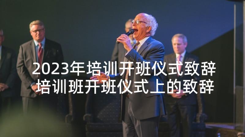 2023年培训开班仪式致辞 培训班开班仪式上的致辞(优质5篇)