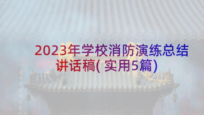 2023年学校消防演练总结讲话稿(实用5篇)