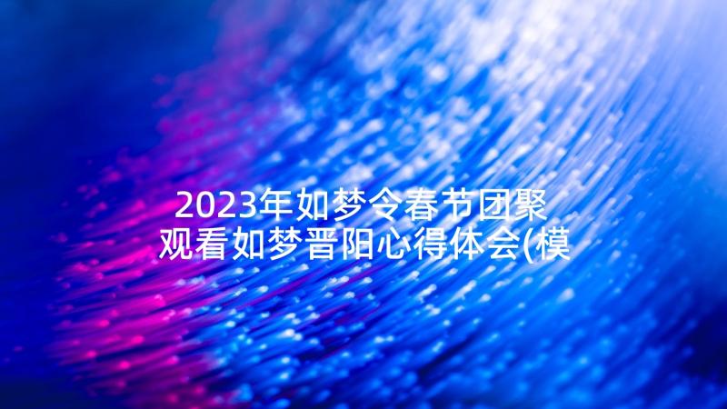 2023年如梦令春节团聚 观看如梦晋阳心得体会(模板9篇)