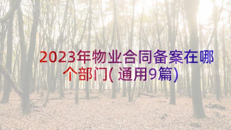 2023年物业合同备案在哪个部门(通用9篇)