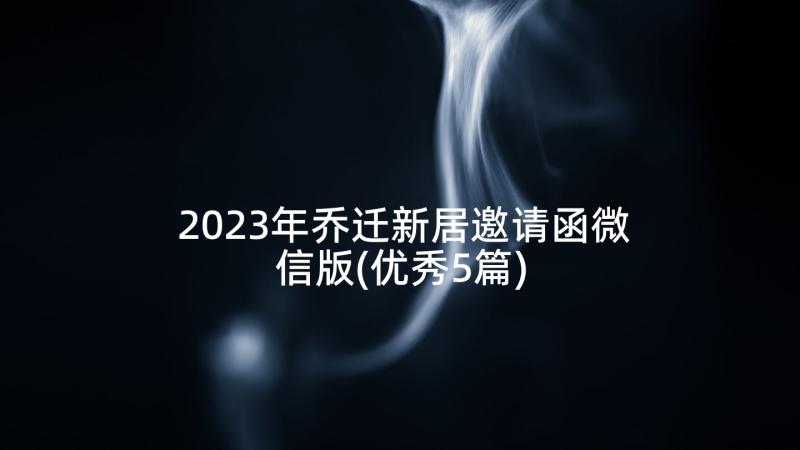 2023年乔迁新居邀请函微信版(优秀5篇)