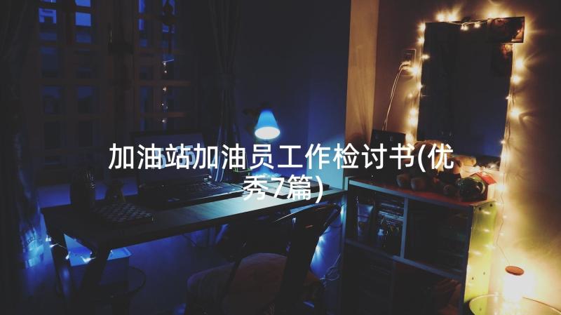 加油站加油员工作检讨书(优秀7篇)